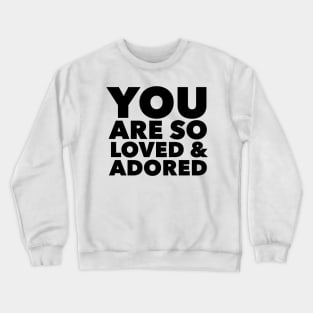 You Are So Loved & Adored Crewneck Sweatshirt